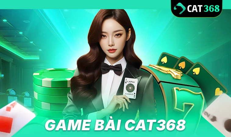 Cat368 - Nhà Cái Cat 368 - Nhà Cái Cá Cược Online Uy Tín Nhất 2025 30 Chơi game bài Cat368 cùng dealer xinh đẹp
